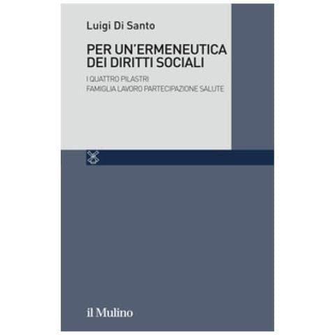 Luigi Di Santo - Per Un'ermeneutica Dei Diritti Sociali. I Quattro Pilastri Famiglia Lavoro Partecipazione Salute - Foto 1
