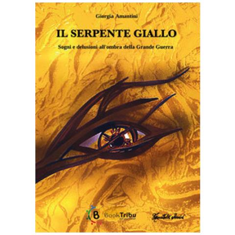 Giorgia Amantini - Il Serpente Giallo. Sogni E Delusioni All'ombra Della Grande Guerra - Foto 1