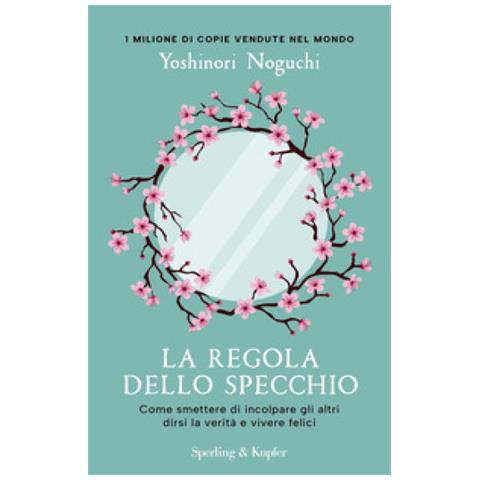 Yoshinori Noguchi - La Regola Dello Specchio. Come Smettere Di Incolpare Gli Altri Dirsi La Verità E Vivere Felici - Foto 1