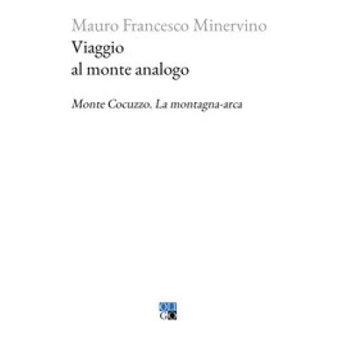 Mauro Francesco Minervino - Viaggio Al Monte Analogo. Monte Cocuzzo. La Montagna-arca - Foto 1