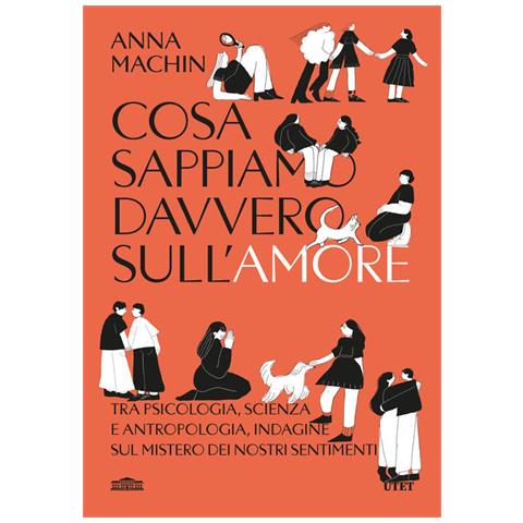Anna Machin - Cosa sappiamo davvero sull'amore. Tra psicologia, scienza e antropologia, indagine sul mistero dei nostri sentimenti - Foto 1