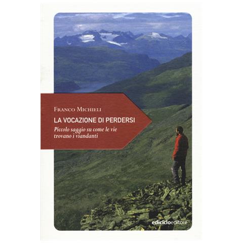 Franco Michieli - La vocazione di perdersi. Piccolo saggio su come le vie trovano i viandanti - Foto 1