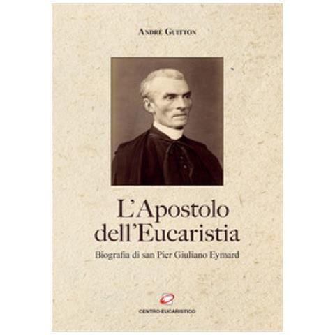 André Guitton - L'apostolo Dell'eucaristia. Biografia Di San Pier Giuliano Eymard - Foto 1