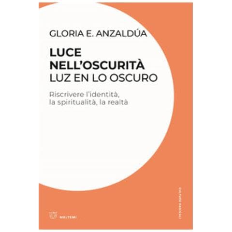 Gloria Anzaldúa - Luce Nell'oscurità / luz En Lo Oscuro. Riscrivere L'identità, La Spiritualità, La Realtà - Foto 1