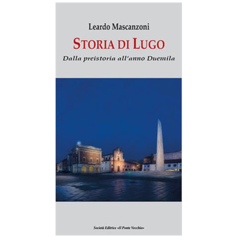 Leardo Mascanzoni - Storia Di Lugo. Dalla Preistoria All'anno Duemila - Foto 1