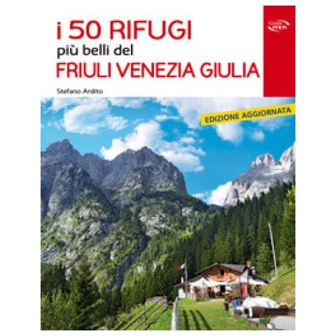 Stefano Ardito - I 50 Rifugi Più Belli Del Friuli Venezia Giulia - Foto 1