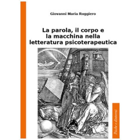 Giovanni Maria Ruggiero - La Parola, Il Corpo E La Macchina Nella Letteratura Psicoterapeutica - Foto 1