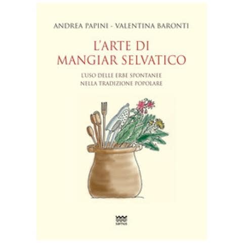 Andrea Papini - L'arte di mangiar selvatico. L'uso delle erbe spontanee nella tradizione popolare - Foto 1
