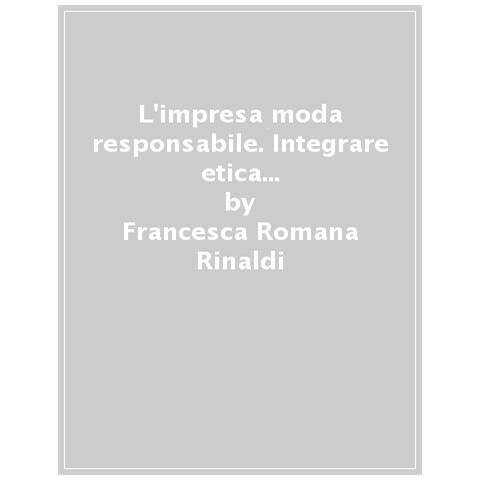 Francesca Romana Rinaldi - L'impresa moda responsabile. Integrare etica ed estetica nella filiera - Foto 1