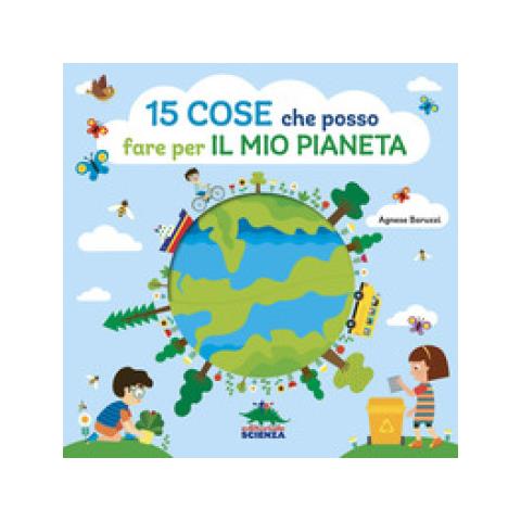 Agnese Baruzzi - 15 Cose Che Posso Fare Per Il Mio Pianeta. Ediz. A Colori - Foto 1