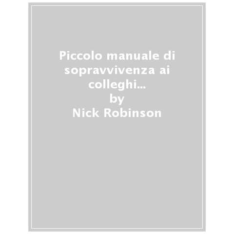 Nick Robinson - Piccolo Manuale Di Sopravvivenza Ai Colleghi Difficili. Disinnescare Le Personalità Complesse Per Lavorare Meglio - Foto 1