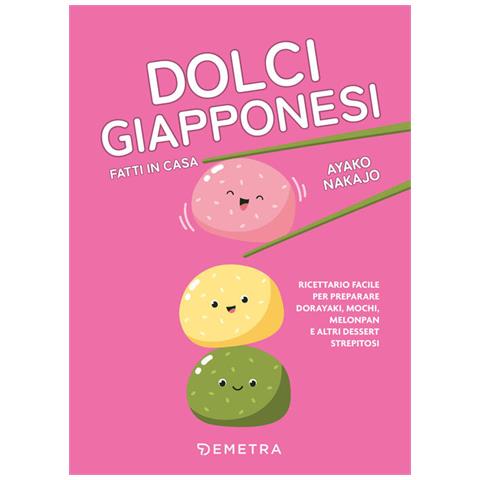 Dolci Giapponesi Fatti In Casa. Ricettario Facile Per Preparare Dorayaki, Mochi, Melopan E Altri Des - Foto 1