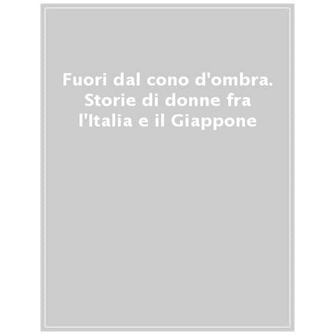 Teresa Ciapparoni La Rocca - Fuori dal cono d'ombra. Storie di donne fra l'Italia e il Giappone - Foto 1