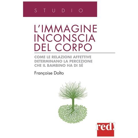 Françoise Dolto - L'immagine inconscia del corpo. Come le relazioni affettive determinano la percezione che il bambino ha di sé - Foto 1