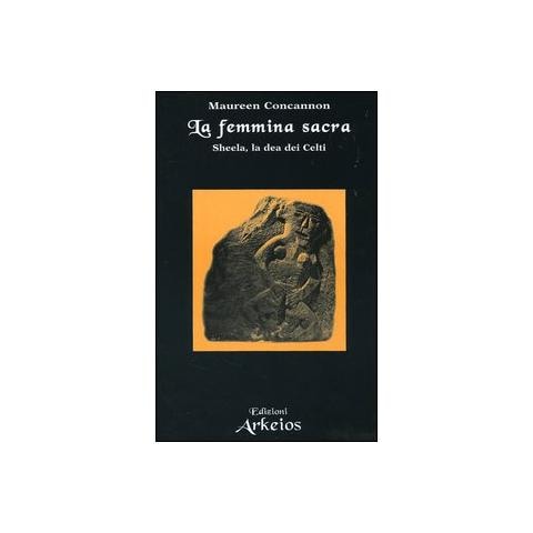 Maureen Concannon - La femmina sacra. Sheela, la dea dei celti - Foto 2