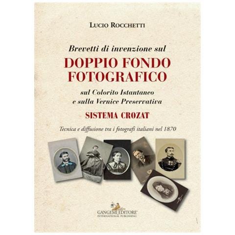 Lucio Rocchetti - Brevetti di invenzione sul doppio fondo fotografico sul Colorito Istantaneo e sulla Vernice Preservativa. Sistema Crozat. Ediz. illustrata - Foto 2