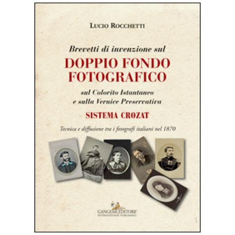 Lucio Rocchetti - Brevetti di invenzione sul doppio fondo fotografico sul Colorito Istantaneo e sulla Vernice Preservativa. Sistema Crozat. Ediz. illustrata - Foto 3