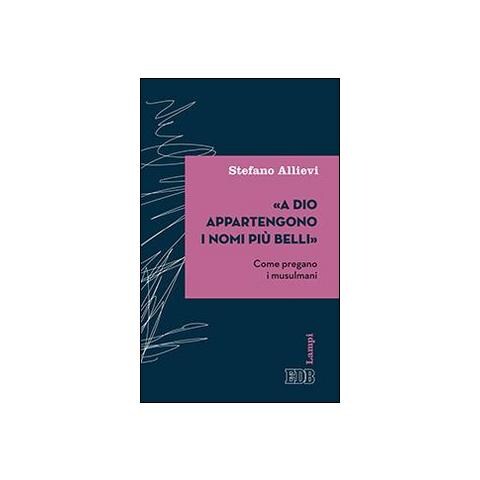 Stefano Allievi - «A Dio appartengono i nomi più belli». Come pregano i musulmani - Foto 2