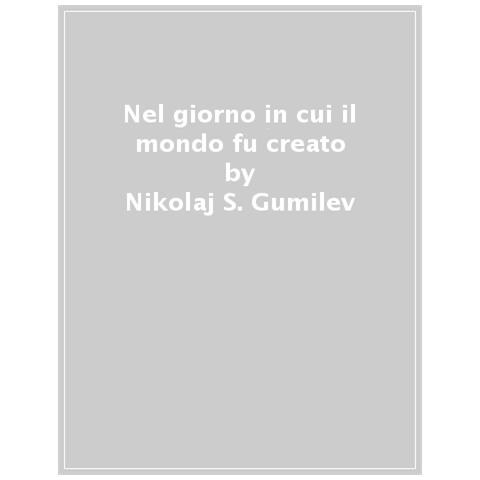 Nikolaj S. Gumilëv - Nel giorno in cui il mondo fu creato - Foto 1