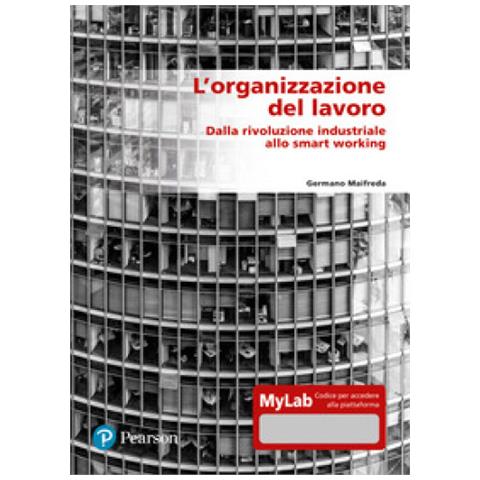 Germano Maifreda - L'organizzazione Del Lavoro. Dalla Rivoluzione Industriale Allo Smart Working. Ediz. Mylab. Con Espansione Online - Foto 1