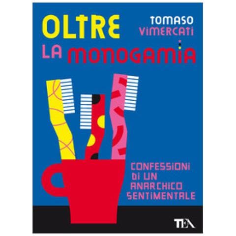 Tomaso Vimercati - Oltre La Monogamia. Confessioni Di Un Anarchico Sentimentale - Foto 1