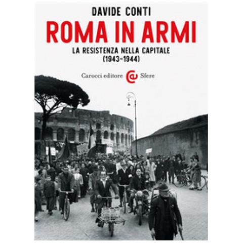 Davide Conti - Roma In Armi. La Resistenza Nella Capitale (1943-1944) - Foto 1