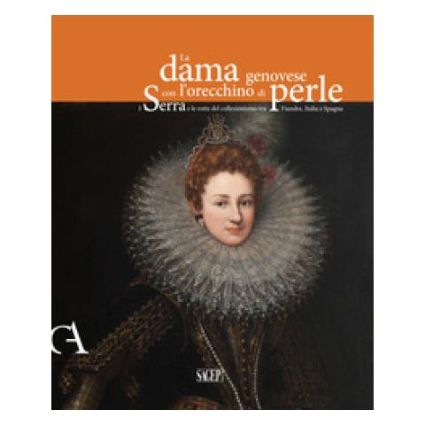 Anna Orlando - La dama genovese con l'orecchino di perle. I Serra e le rotte del collezionismo tra Fiandre, Italia e Spagna. Ediz. illustrata - Foto 1