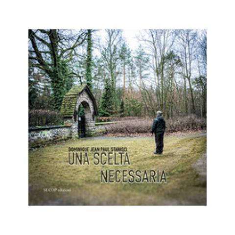 Dominique Jean Paul Stanisci - Una Scelta Necessaria. Ediz. Illustrata - Foto 1