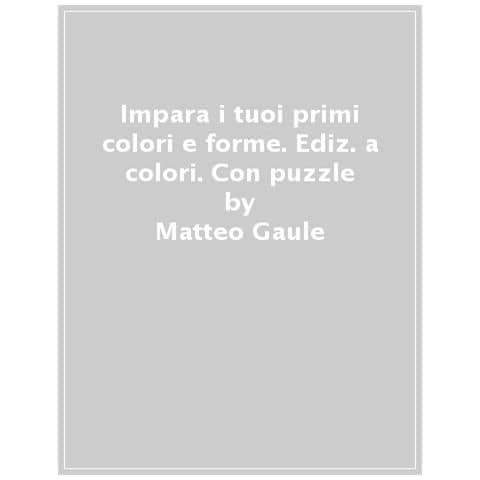 Matteo Gaule - Impara I Tuoi Primi Colori E Forme. Ediz. A Colori. Con Puzzle - Foto 1