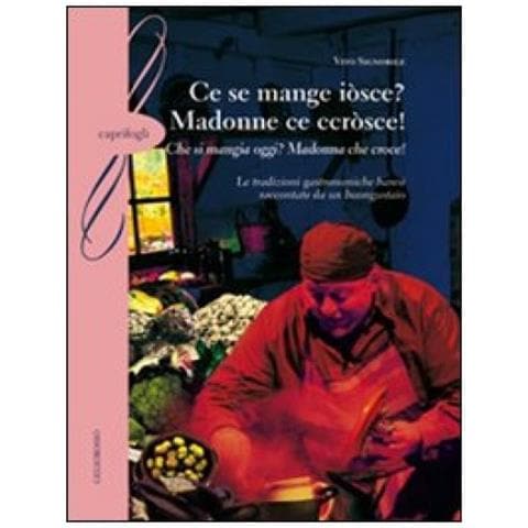 Vito Signorile - Ce se mange iòsce? Madonne ccròsce!- (Che si mangia oggi? Madonna che croce!). Le tradizioni gastronomiche baresi raccontate da un buongustaio - Foto 2