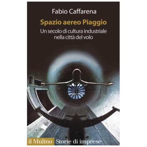 Fabio Caffarena - Spazio Aereo Piaggio. Un Secolo Di Cultura Industriale Nella Città Del Volo - Foto 1