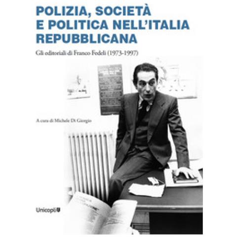 Michele Di Giorgio - Polizia, società e politica nell'Italia repubblicana. Gli editoriali di Franco Fedeli (1973-1997) - Foto 1