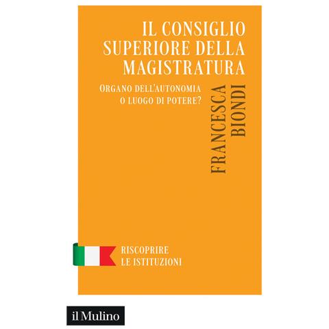 Francesca Biondi - Il Consiglio Superiore della Magistratura. Organo dell'autonomia o luogo di potere? - Foto 1