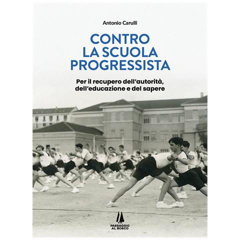 Antonio Carulli - Contro la scuola progressista. Per il recupero dell'autorità, dell'educazione e del sapere - Foto 1