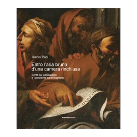 Gianni Papi - Entro l’aria bruna d’una camera rinchiusa. Scritti su Caravaggio e l'ambiente caravaggesco - Foto 2