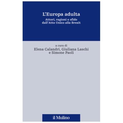 Elena Calandri - L'Europa adulta. Attori, ragioni e sfide dall'Atto Unico alla Brexit - Foto 1