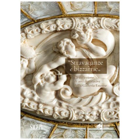 Simone Sirocchi - Stravaganze E Bizzarrie. La Collezione Delle Arti Decorative Della Galleria Estense - Foto 1