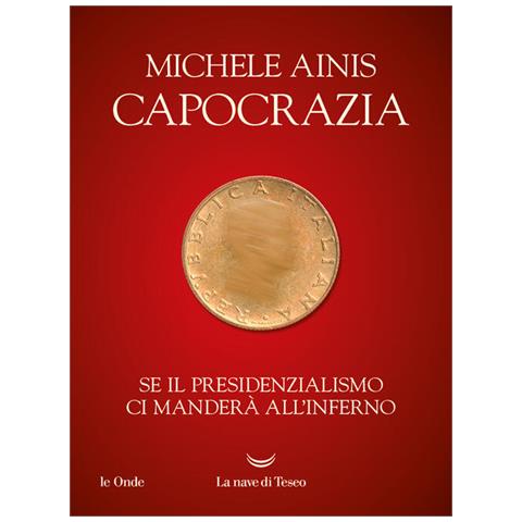 Michele Ainis - Capocrazia. Se Il Presidenzialismo Ci Manderà All'inferno - Foto 2