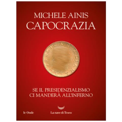 Michele Ainis - Capocrazia. Se Il Presidenzialismo Ci Manderà All'inferno - Foto 1