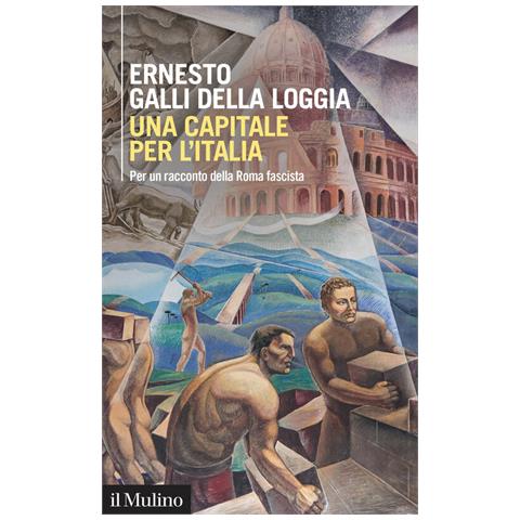 Ernesto Galli Della Loggia - Una capitale per l'Italia. Per un racconto della Roma fascista - Foto 1