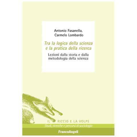 Antonio Fasanella - Tra la logica della scienza e la pratica della ricerca. Lezioni dalla storia e dalla metodologia della scienza - Foto 1