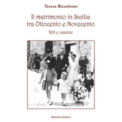 Teresa Riccobono - Il matrimonio in Sicilia tra Ottocento e Novecento. Riti e usanze - Foto 1