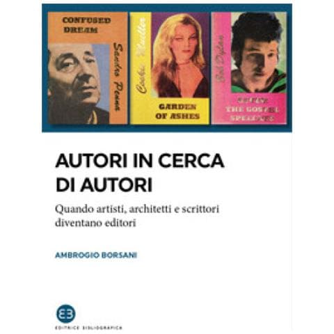 Ambrogio Borsani - Autori In Cerca Di Autori. Quando Artisti, Architetti E Scrittori Diventano Editori - Foto 1