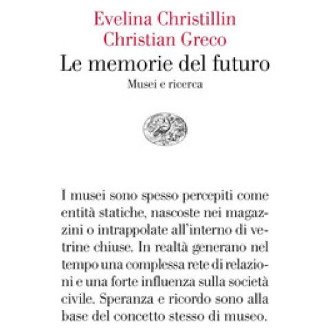 Evelina Christillin, Christian Greco - Le Memorie Del Futuro. Musei E Ricerca - Foto 1