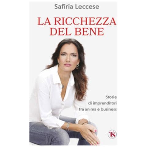 Safiria Leccese - La Ricchezza Del Bene. Storie Di Imprenditori Fra Anima E Business. Nuova Ediz. - Foto 1
