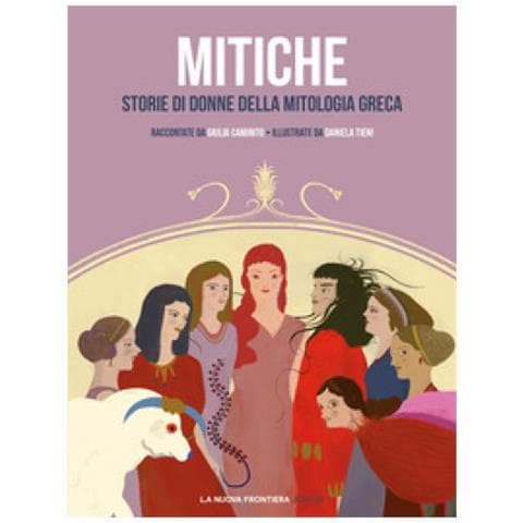 Giulia Caminito - Mitiche. Storie Di Donne Della Mitologia Greca - Foto 1