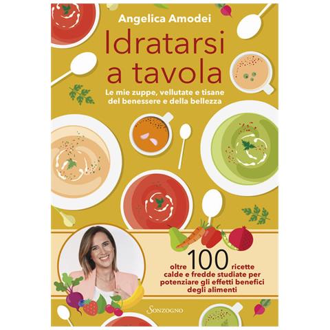 Angelica Amodei - Idratarsi a tavola. Le mie zuppe, vellutate e tisane del benessere e della bellezza - Foto 1