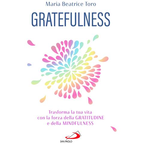 Maria Beatrice Toro - Gratefulness. Trasforma la tua vita con la forza della gratitudine e della mindfulness - Foto 1
