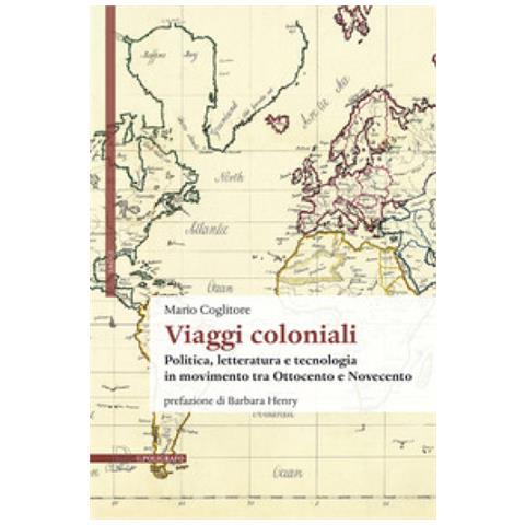 Mario Coglitore - Viaggi Coloniali. Politica, Letteratura E Tecnologia In Movimento Tra Ottocento E Novecento - Foto 1