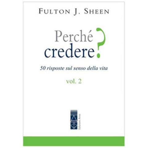 Fulton J. Sheen - Perché Credere? 50 Risposte Sul Senso Della Vita. Vol. 2 - Foto 1